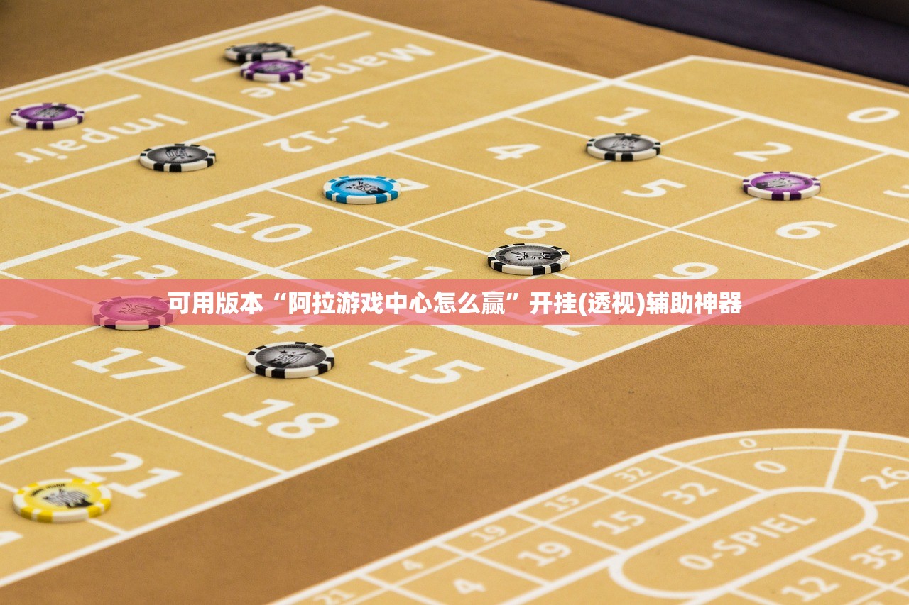 可用版本“阿拉游戏中心怎么赢”开挂(透视)辅助神器