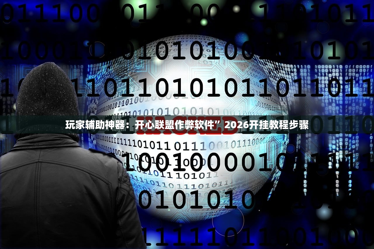 玩家辅助神器：开心联盟作弊软件”2026开挂教程步骤
