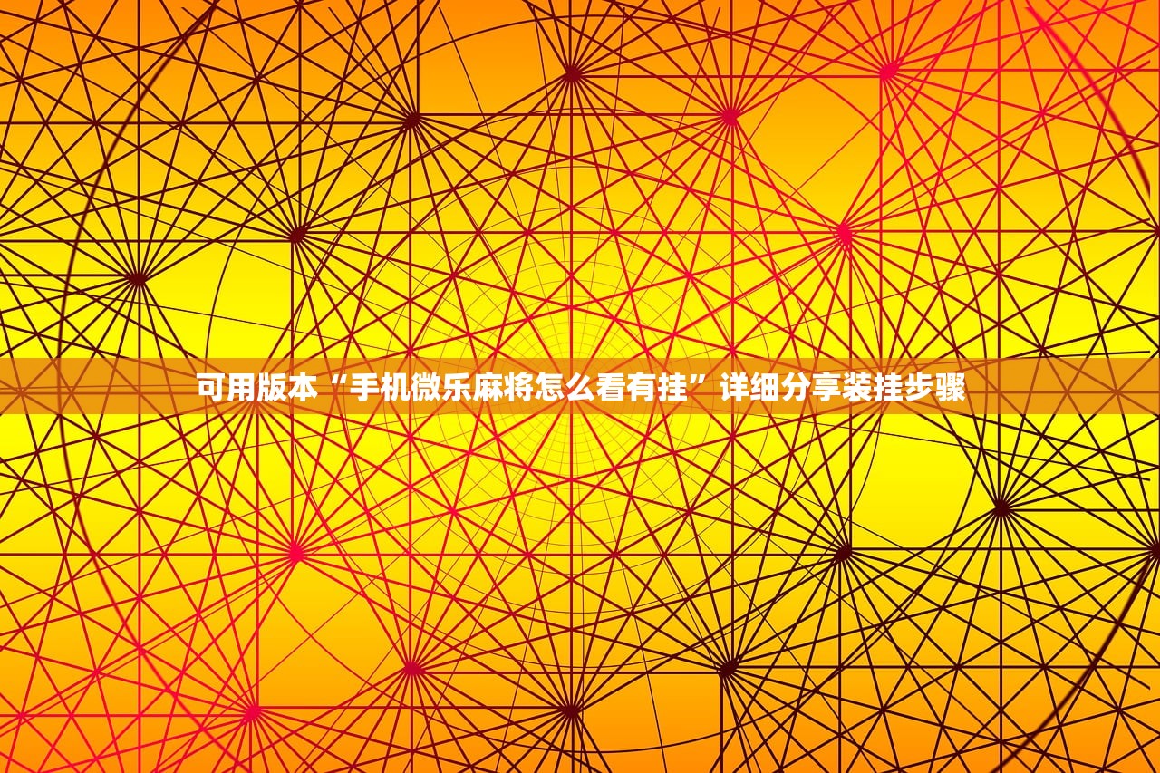 可用版本“手机微乐麻将怎么看有挂”详细分享装挂步骤