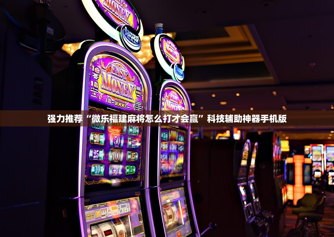 强力推荐“微乐福建麻将怎么打才会赢”科技辅助神器手机版