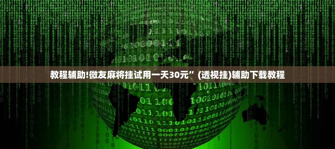 教程辅助!微友麻将挂试用一天30元”(透视挂)辅助下载教程