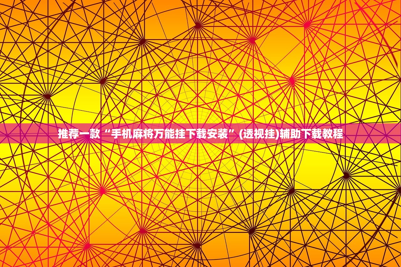 推荐一款“手机麻将万能挂下载安装”(透视挂)辅助下载教程