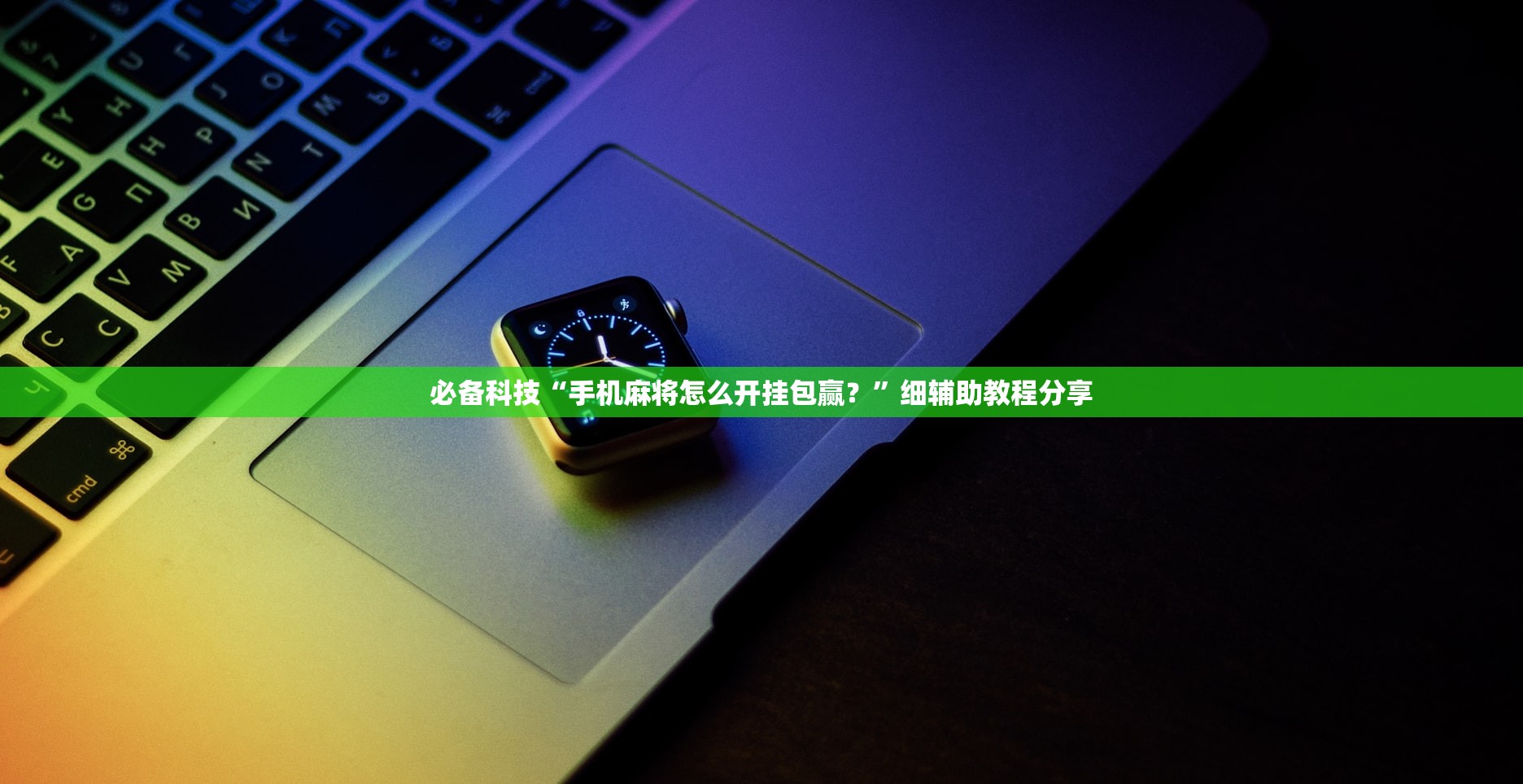 必备科技“手机麻将怎么开挂包赢？	”细辅助教程分享