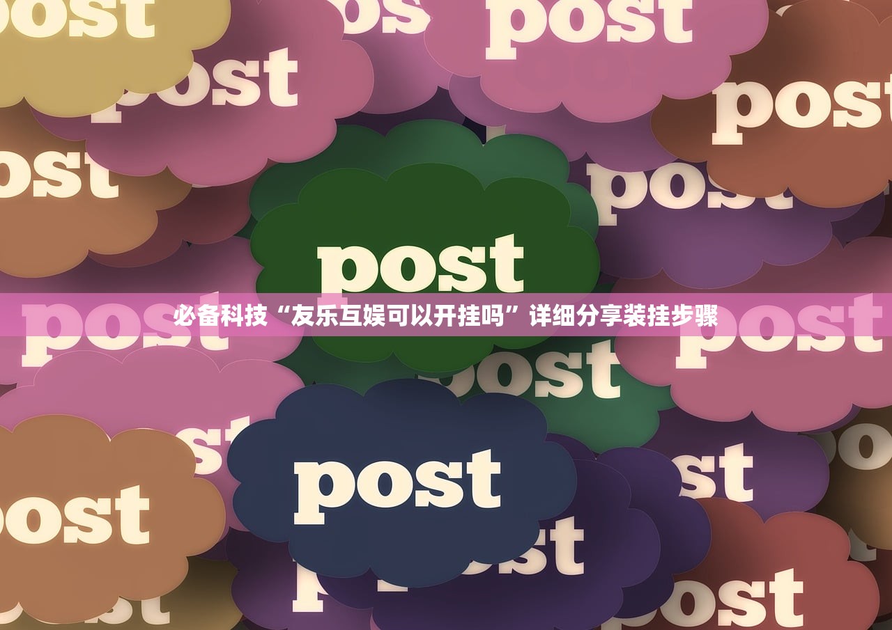 必备科技“友乐互娱可以开挂吗	”详细分享装挂步骤