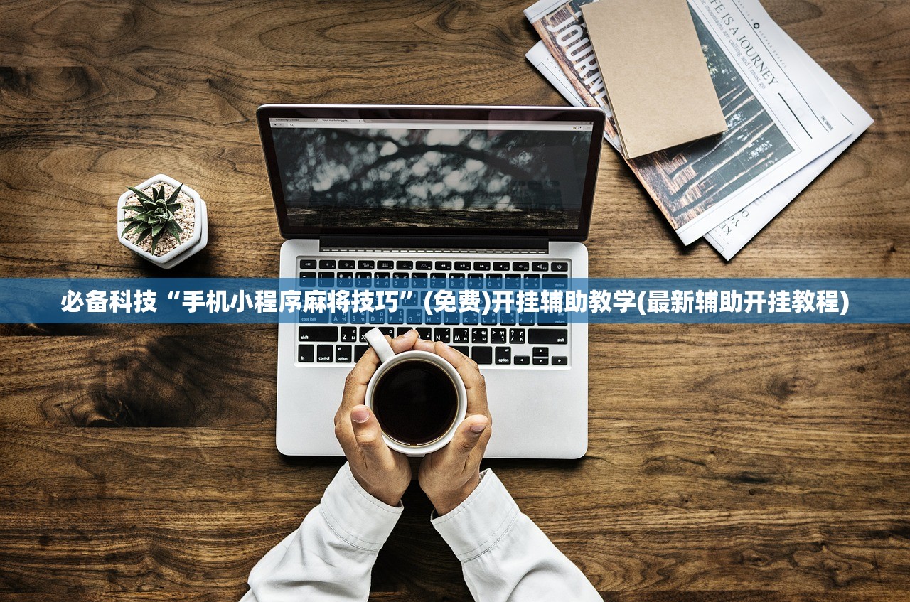 必备科技“手机小程序麻将技巧”(免费)开挂辅助教学(最新辅助开挂教程)
