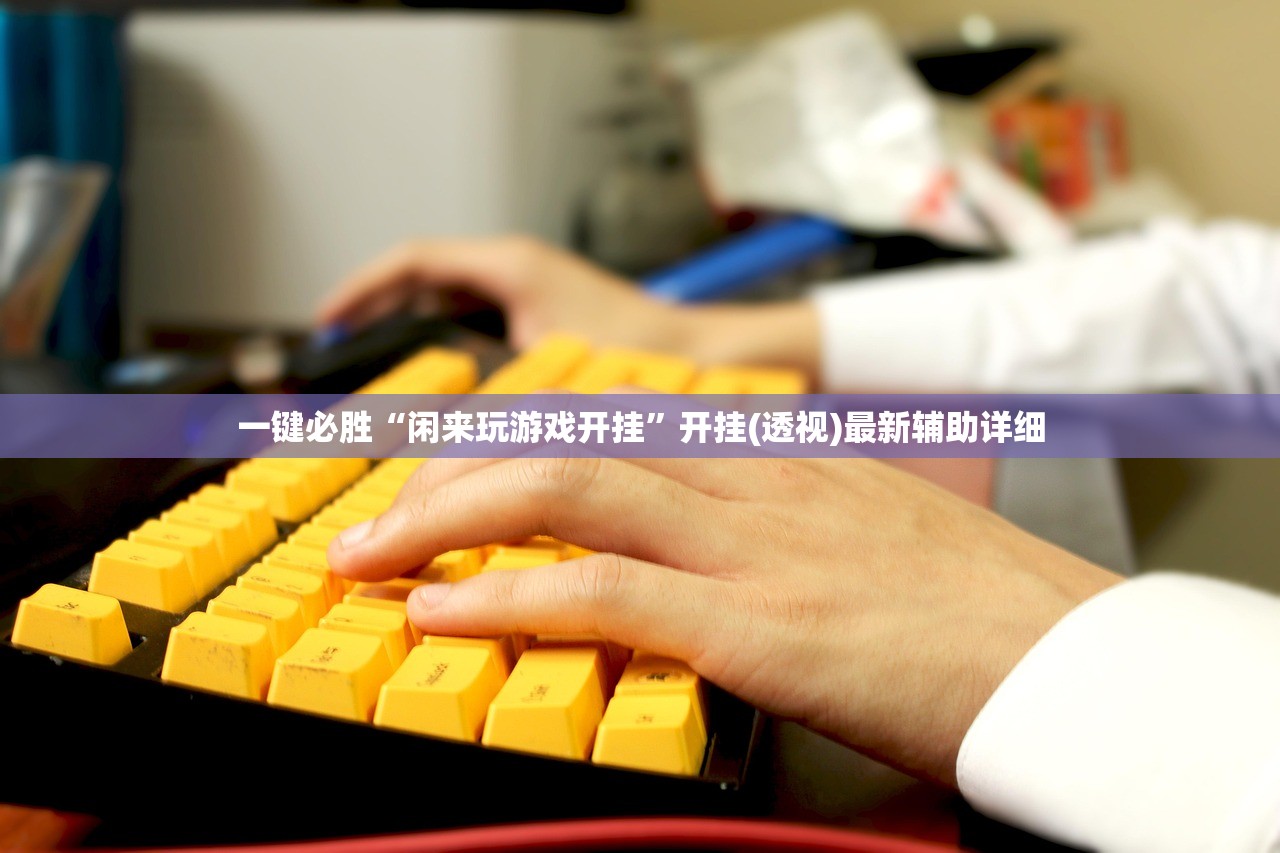 一键必胜“闲来玩游戏开挂”开挂(透视)最新辅助详细