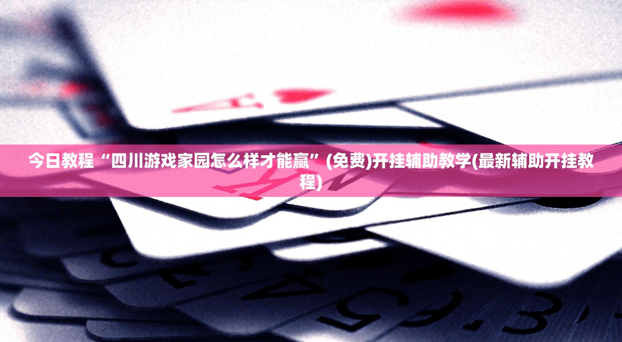 今日教程“四川游戏家园怎么样才能赢	”(免费)开挂辅助教学(最新辅助开挂教程)