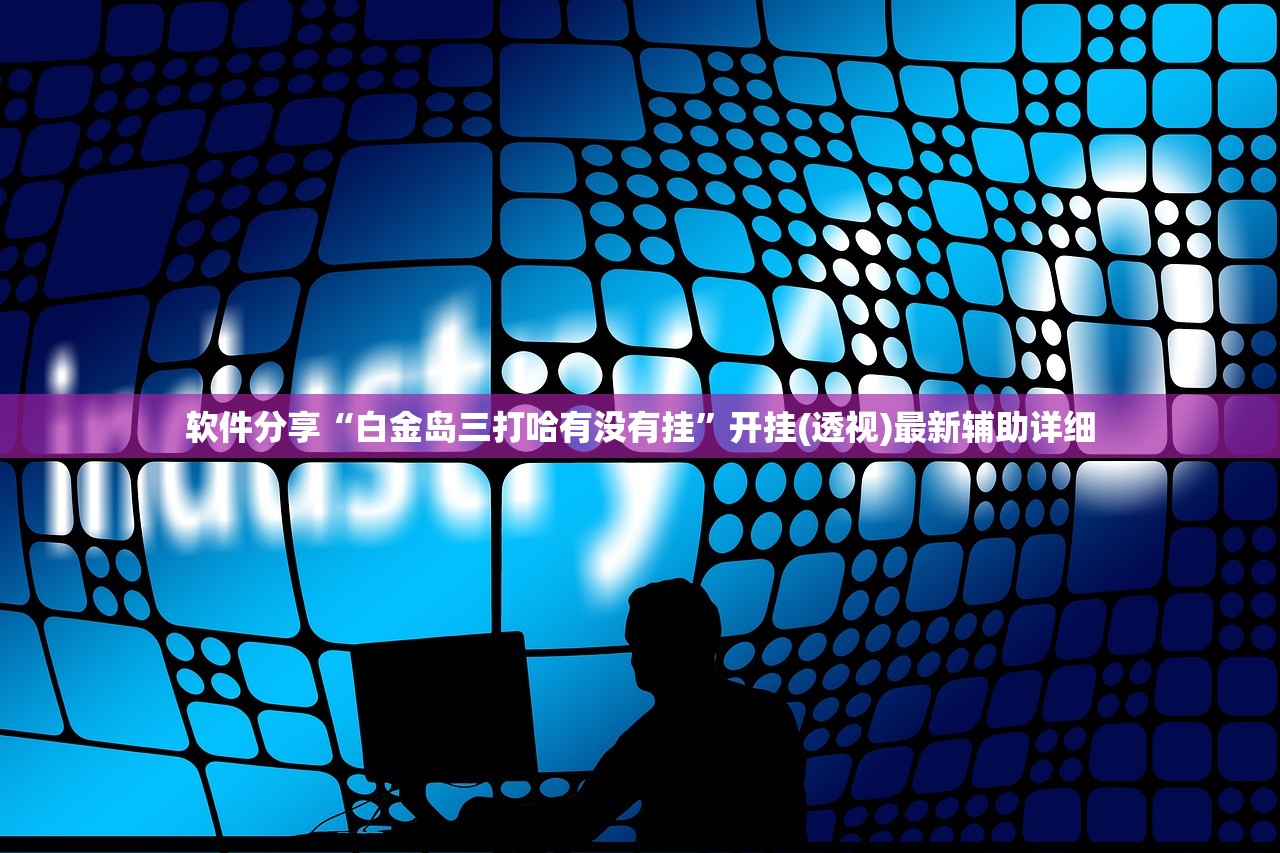 软件分享“白金岛三打哈有没有挂	”开挂(透视)最新辅助详细
