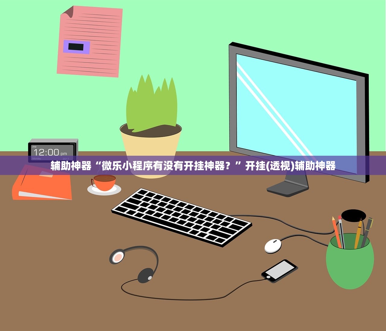 辅助神器“微乐小程序有没有开挂神器？	”开挂(透视)辅助神器