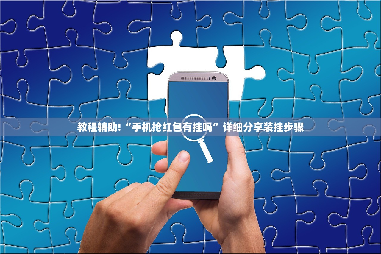 教程辅助!“手机抢红包有挂吗	”详细分享装挂步骤