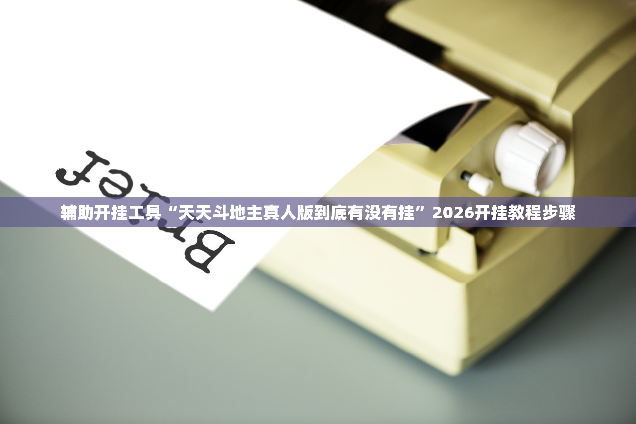 辅助开挂工具“天天斗地主真人版到底有没有挂”2026开挂教程步骤