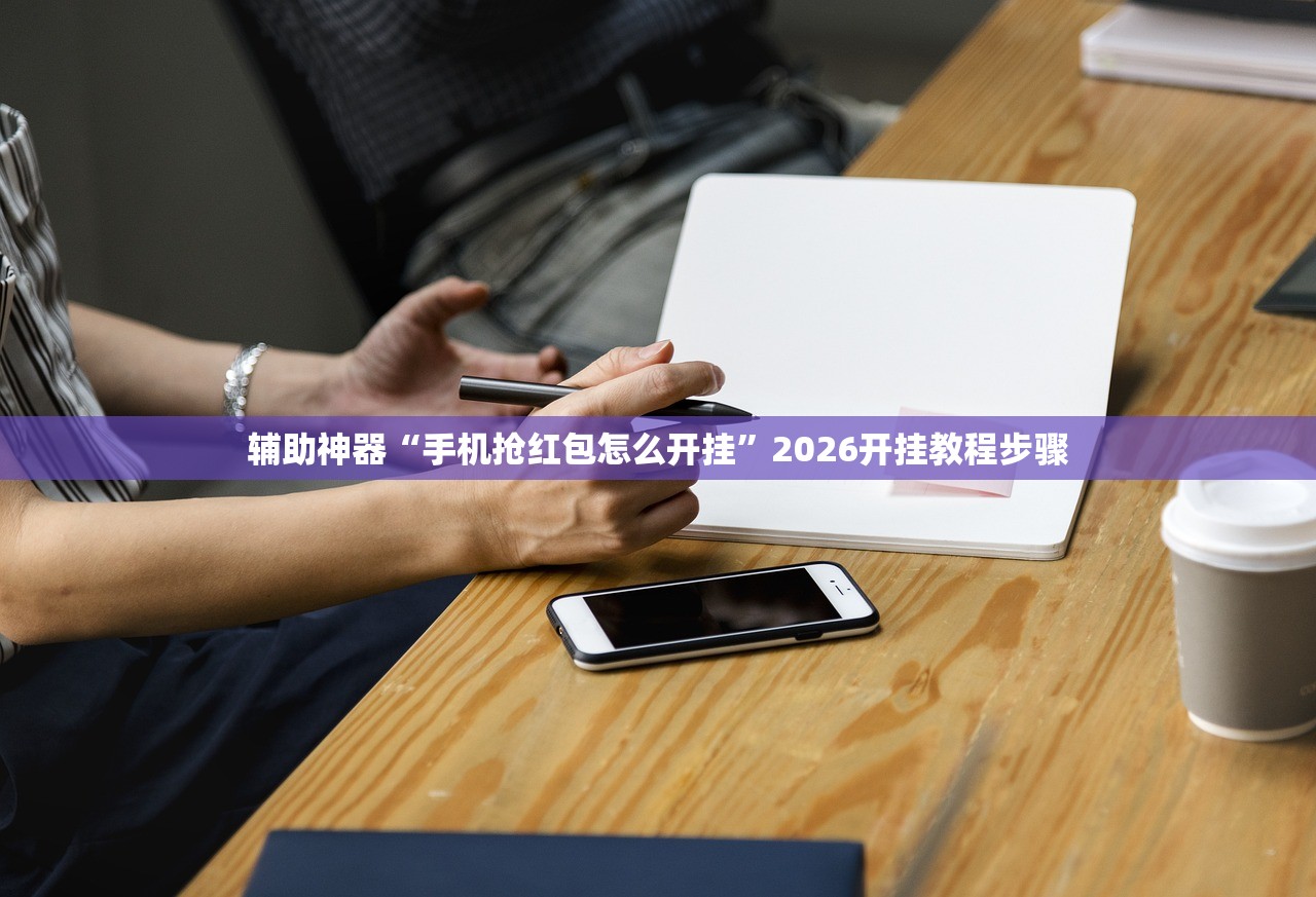 辅助神器“手机抢红包怎么开挂”2026开挂教程步骤