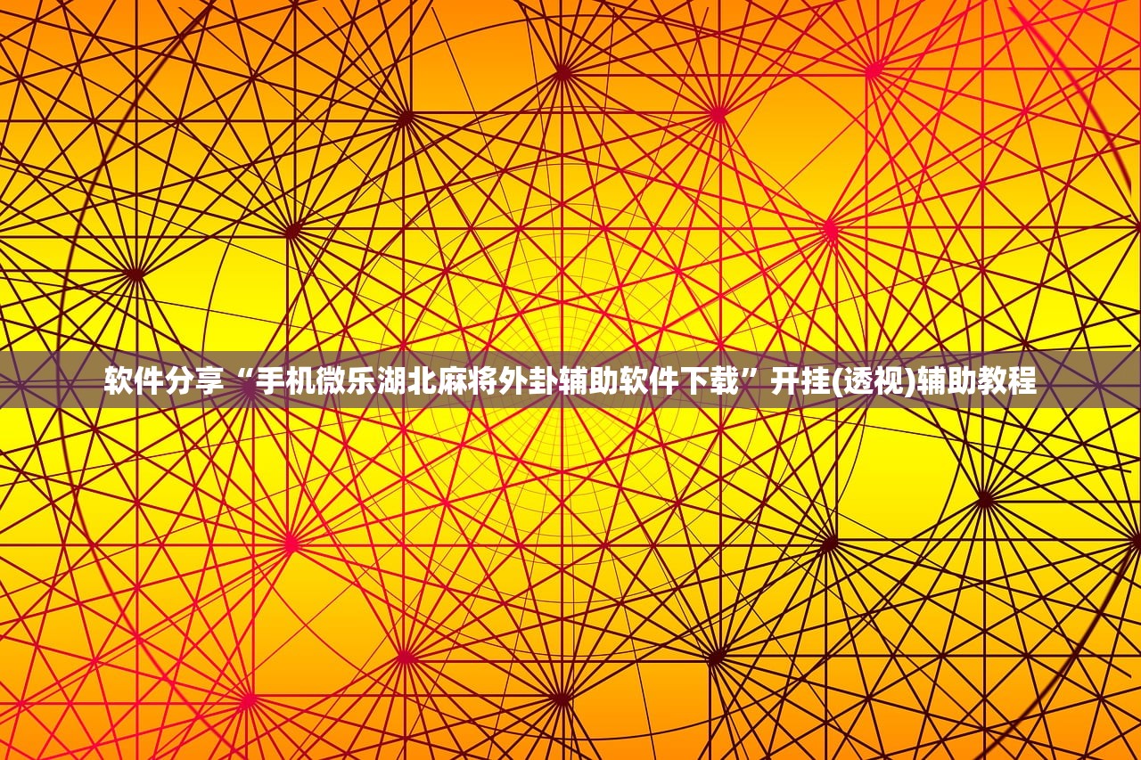 软件分享“手机微乐湖北麻将外卦辅助软件下载	”开挂(透视)辅助教程