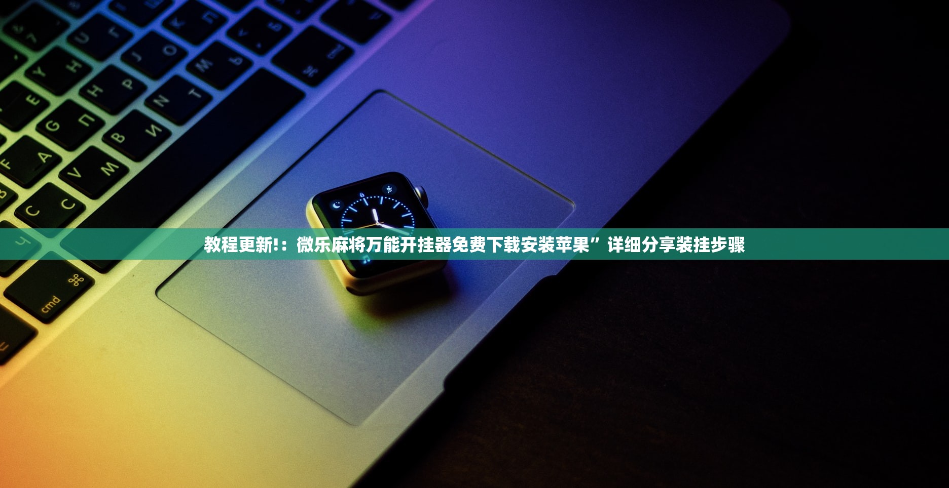教程更新!：微乐麻将万能开挂器免费下载安装苹果”详细分享装挂步骤