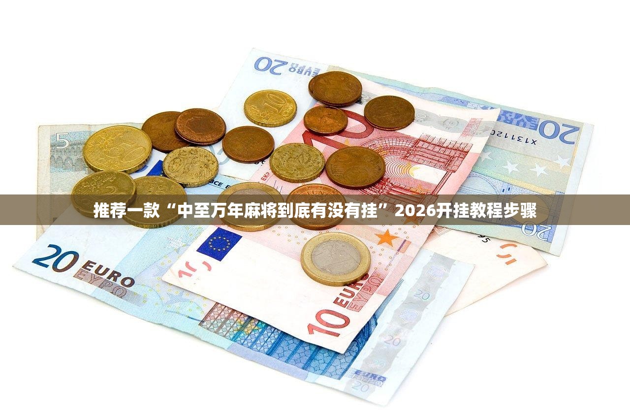 推荐一款“中至万年麻将到底有没有挂”2026开挂教程步骤