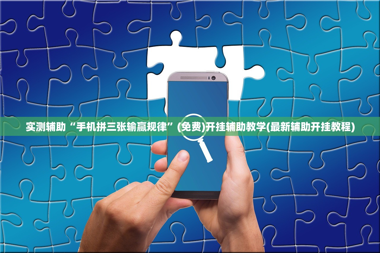 实测辅助“手机拼三张输赢规律	”(免费)开挂辅助教学(最新辅助开挂教程)