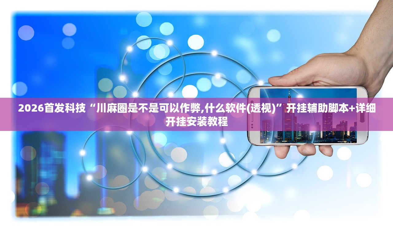 2026首发科技“川麻圈是不是可以作弊,什么软件(透视)”开挂辅助脚本+详细开挂安装教程