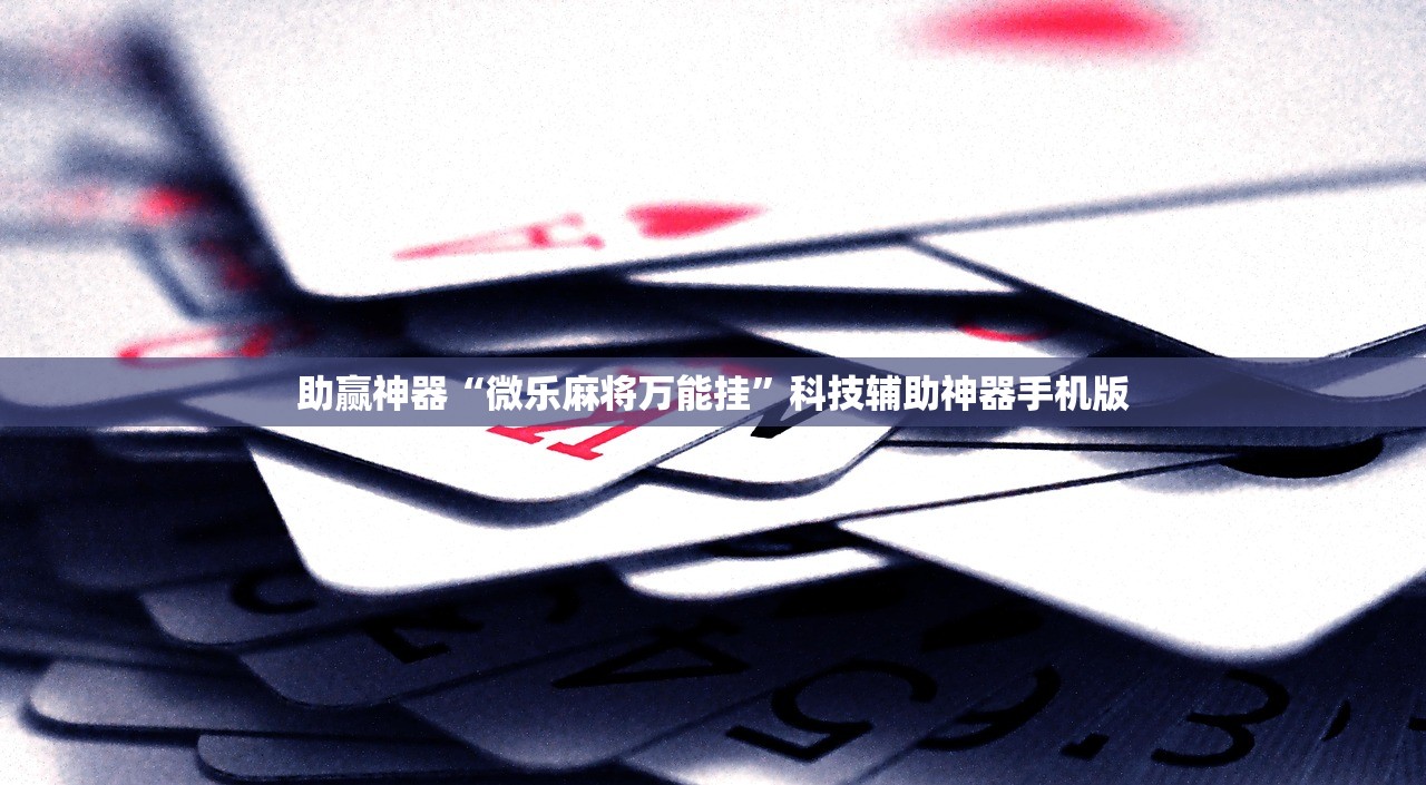 助赢神器“微乐麻将万能挂”科技辅助神器手机版