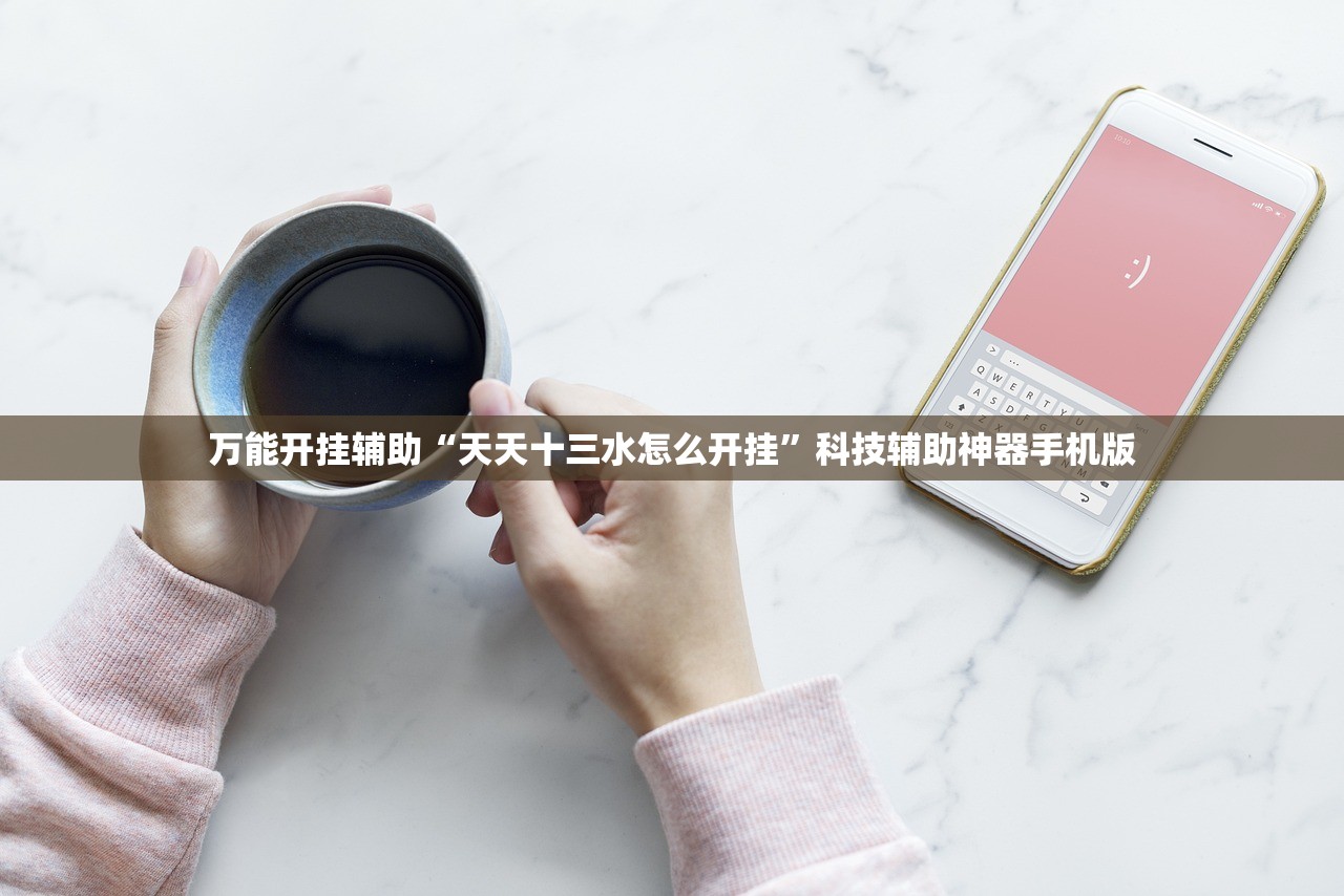 万能开挂辅助“天天十三水怎么开挂”科技辅助神器手机版